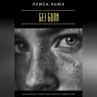 Луиса Хьюз. Без боли. Как исцелить старые раны и вернуть радость себе