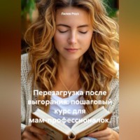 . Перезагрузка после выгорания: пошаговый курс для мам-профессионалок.