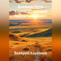 Валерий Караваев. Дневник Пути “Карлоса”. Аркаим: Врата Льва. Том 1
