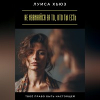 Луиса Хьюз. Не извиняйся за то, кто ты есть. Твоё право быть настоящей