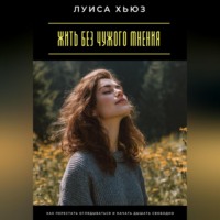 Луиса Хьюз. Жить без чужого мнения. Как перестать оглядываться и начать дышать свободно