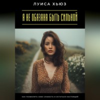Луиса Хьюз. Я не обязана быть сильной. Как позволить себе слабость и остаться настоящей