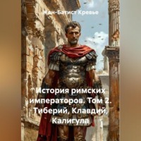 Жан-Батист Кревье. История римских императоров. Том 2. Тиберий, Клавдий, Калигула