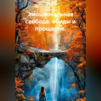 Лилия Роуз. Эмоциональная свобода: обиды и прощение