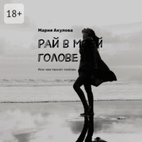 Мария Акулова. Рай в моей голове. Или чем пахнет любовь