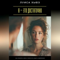 Луиса Хьюз. Я – это достаточно. Как перестать доказывать свою ценность