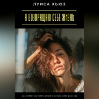 Луиса Хьюз. Я возвращаю себе жизнь. Как перестать терять время и начать жить для себя