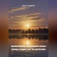 Максим Чекоданов. Экология общения: как выстраивать личные границы и говорить «нет» без чувства вины