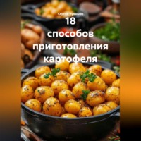 . 18 СПОСОБОВ ПРИГОТОВЛЕНИЯ КАРТОФЕЛЯ.
