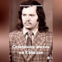 Александр Черевков. Семейная жизнь на Кавказе