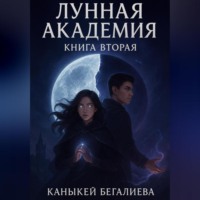 Каныкей Бегалиева. Лунная академия книга вторая