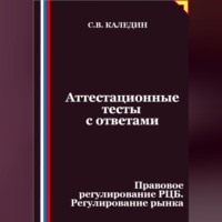 Сергей Каледин. Аттестационные тесты с ответами. Правовое регулирование РЦБ. Регулирование рынка