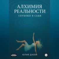 Юлия Даева. Алхимия Реальности. Глубоко в себя