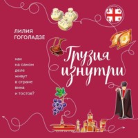 Лилия Гоголадзе. Грузия изнутри. Как на самом деле живут в стране вина и тостов?