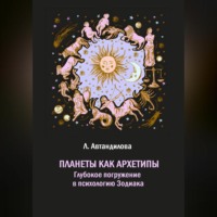 Луиза Юрьевна Автандилова. Планеты как архетипы. Глубокое погружение в психологию Зодиака