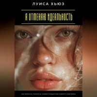 Луиса Хьюз. Я отменяю идеальность. Как перестать гнаться за чужими стандартами и вернуть себе жизнь