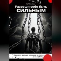 Кай Вектор. Разреши себе быть сильным. Как жить дальше, опираясь на силу, а не на боль