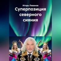Игорь Леванов. Суперпозиция северного сияния