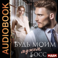 Анна Апрельская. Будь моим мужем, босс