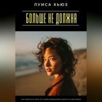 Луиса Хьюз. Больше не должна. Как перестать жить по чужим ожиданиям и вернуть себе жизнь