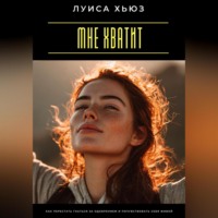Луиса Хьюз. Мне хватит. Как перестать гнаться за одобрением и почувствовать себя живой