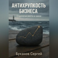 Сергей Буканов. Антихрупкость бизнеса: Стратегия роста в хаосе