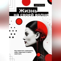 Кай Вектор. Жизнь на своей волне. Как перестать сравнивать себя с другими и найти свой путь