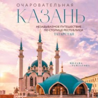 Милана Гамзатова. Очаровательная Казань. Незабываемое путешествие по столице Республики Татарстан