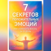 Андрей Попов. 7 секретов положительных эмоций: как изменить жизнь за 21 день