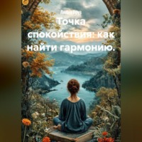 Лилия Роуз. Точка спокойствия: как найти гармонию.