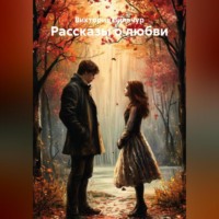 Виктория Вильчур. Рассказы о любви. Часть 1.