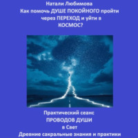 Натали Любимова. Как помочь Душе покойного пройти через Переход и уйти в Космос? Практический сеанс проводов Души в Свет. Древние сакральные знания и практики