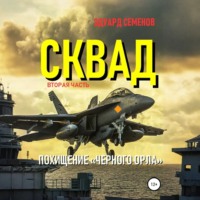Эдуард Евгеньевич Семенов. Сквад. Часть 2. Похищение «Черного орла»