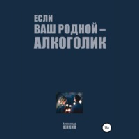 Александр Васильевич Жикин. Если ваш родной – алкоголик