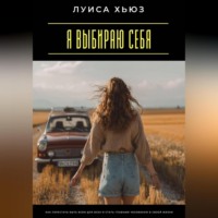 Луиса Хьюз. Я выбираю себя. Как перестать быть всем для всех и стать главным человеком в своей жизни