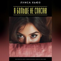 Луиса Хьюз. Я больше не спасаю. Как перестать жить чужими жизнями и вернуть себе свою