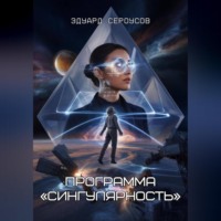 Эдуард Сероусов. Программа «Сингулярность»