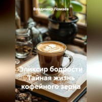 Владимир Ломаев. Эликсир бодрости Тайная жизнь кофейного зерна