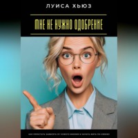 Луиса Хьюз. Мне не нужно одобрение. Как перестать зависеть от чужого мнения и начать жить по-своему