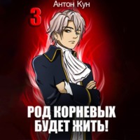 Антон Кун. Род Корневых будет жить! Том 3