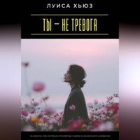 Луиса Хьюз. Ты – не тревога. Как вернуть себе внутреннее спокойствие и выйти из бесконечного напряжения