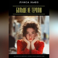 Луиса Хьюз. Больше не терплю. Как перестать мириться с малым и начать выбирать себя