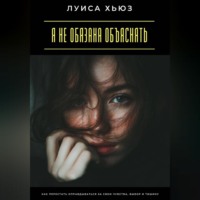 Луиса Хьюз. Я не обязана объяснять. Как перестать оправдываться за свои чувства, выбор и тишину