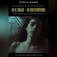 Луиса Хьюз. Он не любил – он контролировал. Как распознать абьюз и выбрать себя