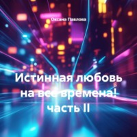 . Истинная любовь на все времена! часть II