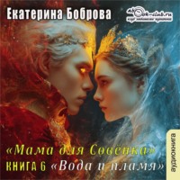 Екатерина Боброва. Мама для Совенка. Часть 6. Вода и пламя
