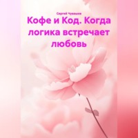 Сергей Чувашов. Кофе и Код. Когда логика встречает любовь.
