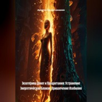 . Экзотерика Денег и Процветания: Устранение Энергетических Блоков, Привлечение Изобилия