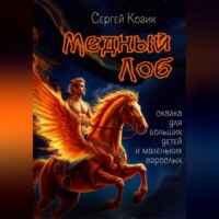 Сергей Козик. Медный Лоб. Сказка для больших детей и маленьких взрослых.