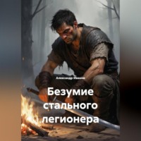 . Безумие стального легионера